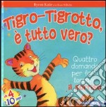 Tigro-Tigrotto, è tutto vero? Ediz. illustrata libro