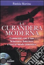 La curandera moderna. Connettiti con il tuo Sciamano Interiore e vivi in modo autentico. Con CD Audio libro