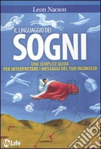 Il linguaggio dei sogni. Una semplice guida per interpretare i messaggi del tuo inconscio libro