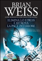 Elimina lo stress e ritrova la pace interiore. Con CD Audio libro