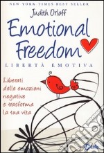 Emotional freedom. Libertà emotiva. Liberati delle emozioni negative e trasforma la tua vita libro