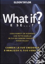 What if? E se...? Cambia le tue credenze e realizza il tuo vero sé! libro