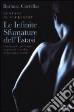 Le infinite sfumature dell'estasi. Guida pratica per nutrire, scoprire ed espandere la tua natura sensuale libro