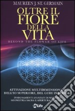 Oltre il fiore della vita. Attivazione multidimensionale dell'Io superiore, del guru interiore libro