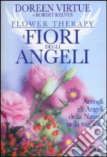 I fiori degli angeli. Accogli gli angeli della natura nella tua vita libro