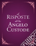 Le risposte del tuo angelo custode. Nuova ediz. libro