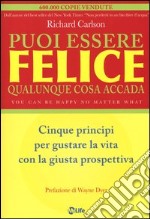 Puoi essere felice. Qualunque cosa accada. Cinque principi per gustare la vita con la giusta prospettiva libro