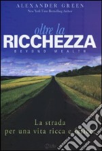 Oltre la ricchezza. La strada per una vita ricca e felice libro