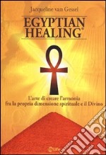 Egyptian healing®. L'arte di creare l'armonia fra la propria dimensione spirituale e il Divino libro