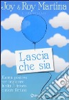 Lascia che sia. Karma positivo per migliorare la vita, il lavoro e avere fortuna libro di Martina Joy Martina Roy