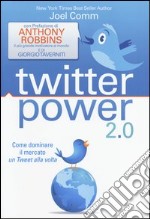 Twitter power 2.0. Come dominare il mercato un Tweet alla volta