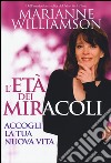 L'età dei miracoli. Accogli la tua nuova vita libro di Williamson Marianne