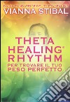 ThetaHealing® Rhythm. Per trovare il tuo peso perfetto libro di Stibal Vianna