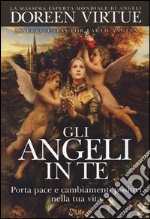 Gli angeli in te. Porta pace e cambiamenti positivi nella tua vita libro