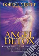 Angel detox. Come portare la tua vita a un livello superiore attraverso il rilascio emotivo, fisico ed energetico delle tossine libro