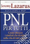 PNL per tutti. Come ottenere i risultati che desideri nella vita di tutti i giorni libro di Lazarus Jeremy