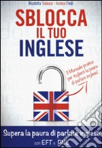 Sblocca il tuo inglese. Supera la paura di parlare inglese con EFT e PNL