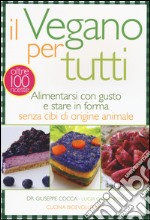 Il vegano per tutti. Alimentarsi con gusto e stare in forma senza cibi di origine animale libro