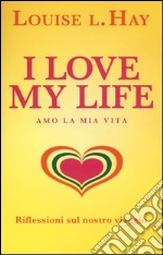 I love my life! Amo la mia vita. Riflessioni sul nostro viaggio libro