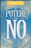 Il potere del no. Perché una piccola parola può portare salute, abbondanza e felicità libro