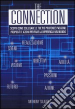 The connection. Scopri come collegare le tue più profonde passioni, propositi e azioni per la fare la differenza nel mondo