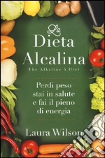 La dieta alcalina. Perdi peso, stai in salute e fai il pieno di energia libro