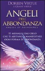 Angeli dell'abbondanza. 11 messaggi dal cielo che ti aiutano a manifestare ogni forma di abbondanza libro