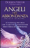 Angeli dell'abbondanza. 11 messaggi dal cielo che ti aiutano a manifestare ogni forma di abbondanza libro di Virtue Doreen Virtue Grant