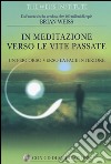 In meditazione verso le vite passate. Un percorso verso la pace interiore. Con CD Audio libro di Weiss Brian L.