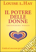 Il potere delle donne. Empowering women. Guida al successo per tutte le donne libro