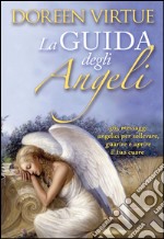 La guida degli angeli. 365 messaggi angelici per sollevare, guarire e aprire il tuo cuore libro