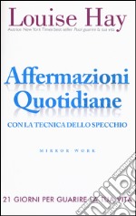 Affermazioni quotidiane. Con la tecnica dello specchio. 21 giorni per guarire la tua vita libro