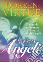 Visioni di angeli. Il metodo per entrare in contatto con gli angeli libro