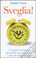 Sveglia! I 15 passi necessari per vivere una vita felice e ricca di abbondanza libro