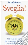 Sveglia! I 15 passi necessari per vivere una vita felice e ricca di abbondanza libro di Penna Daniele