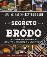 Il segreto del brodo. Un'avventura culinaria di salute, bellezza e longevità libro