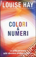 Colori & numeri. La guida personale sulle vibrazioni positive quotidiane libro