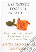 E se questo fosse il paradiso? Come i nostri miti culturali ci impediscono di vivere il paradiso in terra libro