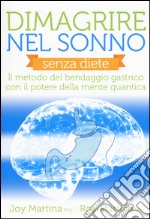 Dimagrire nel sonno. Senza diete. Il metodo del bendaggio gastrico con il potere della mente quantica libro