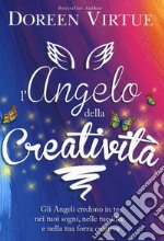 L'angelo della creatività. Gli angeli credono in te, nei tuoi sogni, nelle tue idee e nalla tua forza creativa libro