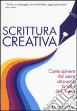 Scrittura creativa. Come scrivere dal cuore attraverso la voce dell'anima libro