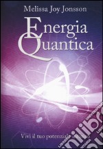 Energia quantica. Vivi il tuo potenziale infinito