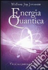 Energia quantica. Vivi il tuo potenziale infinito libro