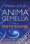 Trova la tua anima gemella con il ThetaHealing® libro di Stibal Vianna