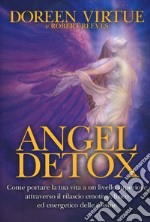 Angel detox. Come portare la tua vita ad un livello superiore attraverso il rilascio emotivo, fisico ed energetico libro