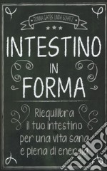 Intestino in forma. Riequilibra il tuo intestino per una vita sana e piena di energia libro