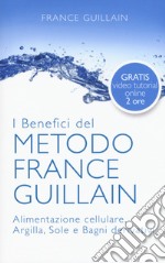 I benefici del metodo France Guillain. Alimentazione cellulare, argilla, sole e bagni derivativi libro