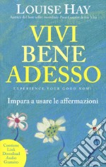 Vivi bene adesso. Impara a usare le affermazioni. Nuova ediz. libro