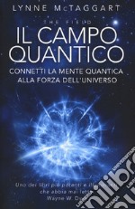 Il campo quantico. Connetti la mente quantica alla forza dell'universo libro