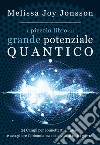 Il piccolo libro del grande potenziale quantico. 24 campi per connetterti al flusso e accogliere l'abbondanza nella vita di tutti i giorni libro